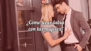 consejos-para-mejorar-tu-labia-con-las-mujeres